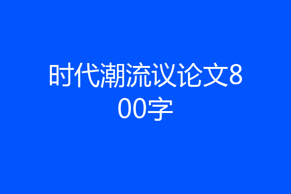 时代潮流议论文800字