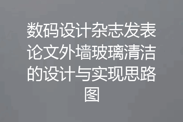 数码设计杂志发表论文外墙玻璃清洁的设计与实现思路图