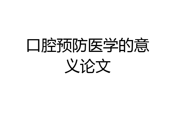 口腔预防医学的意义论文