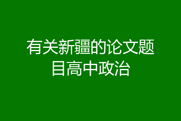 有关新疆的论文题目高中政治