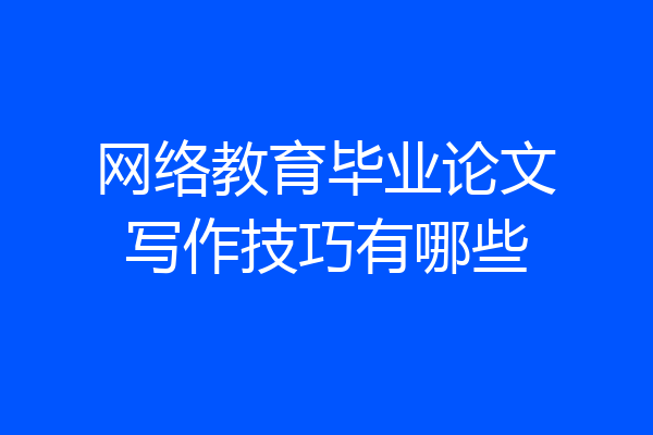 网络教育毕业论文写作技巧有哪些