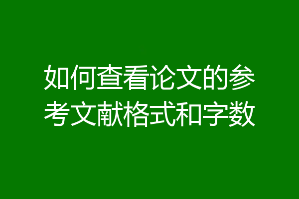 如何查看论文的参考文献格式和字数