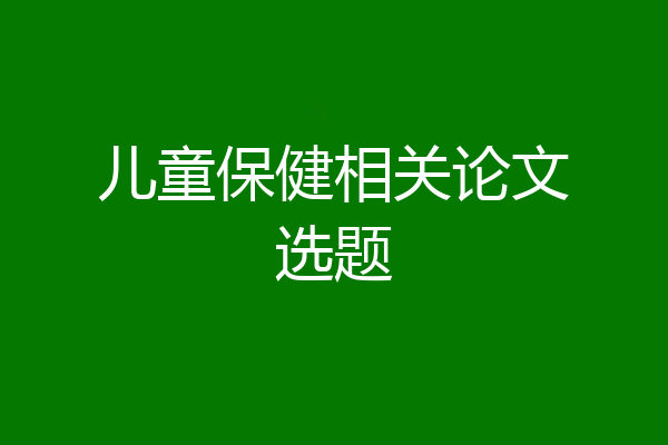 儿童保健相关论文选题