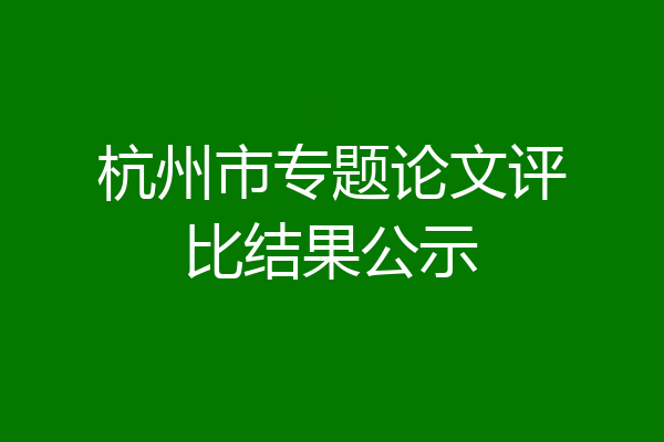 杭州市专题论文评比结果公示