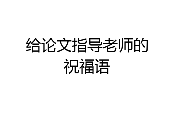 给论文指导老师的祝福语