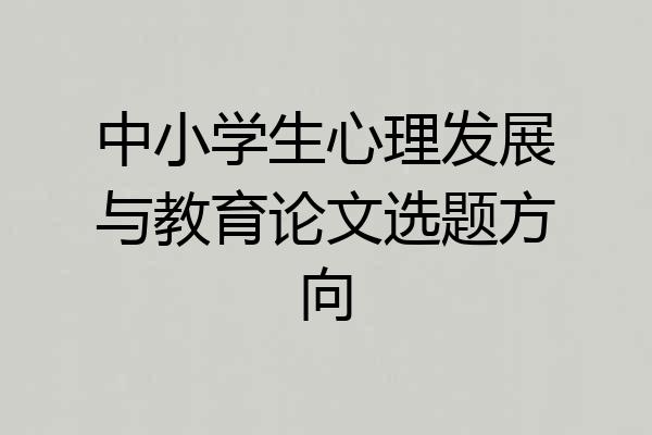 中小学生心理发展与教育论文选题方向