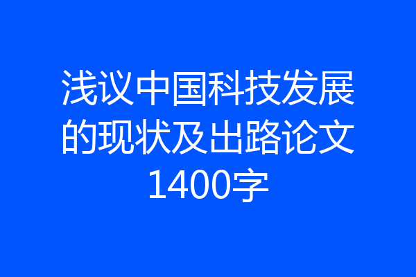 浅议中国科技发展的现状及出路论文1400字