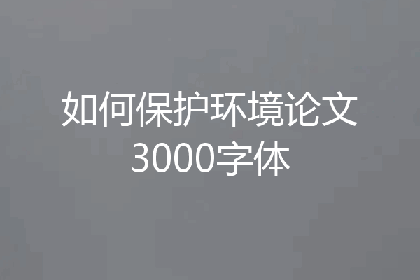 如何保护环境论文3000字体