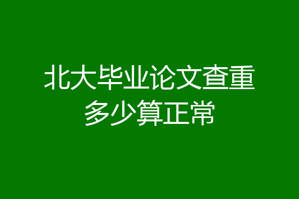 北大毕业论文查重多少算正常