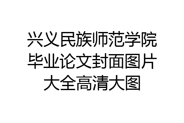 兴义民族师范学院毕业论文封面图片大全高清大图