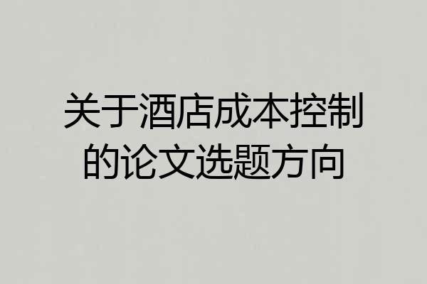 关于酒店成本控制的论文选题方向