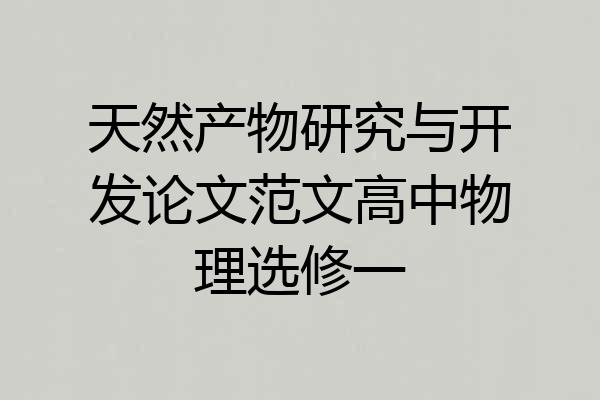 天然产物研究与开发论文范文高中物理选修一