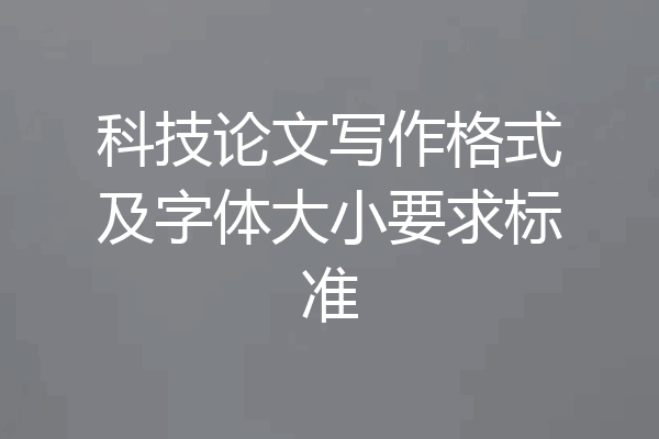 科技论文写作格式及字体大小要求标准