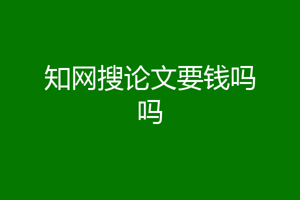 知网搜论文要钱吗吗