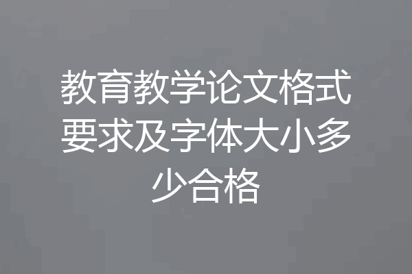 教育教学论文格式要求及字体大小多少合格