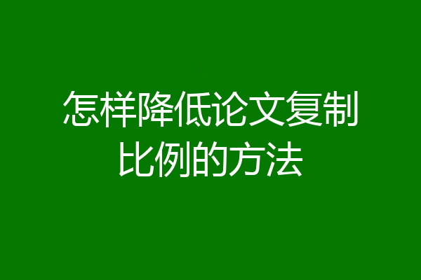 怎样降低论文复制比例的方法