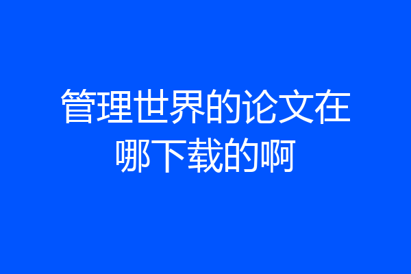 管理世界的论文在哪下载的啊