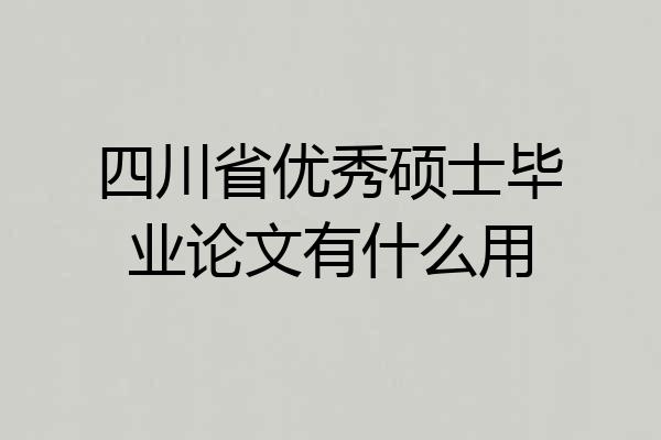 四川省优秀硕士毕业论文有什么用