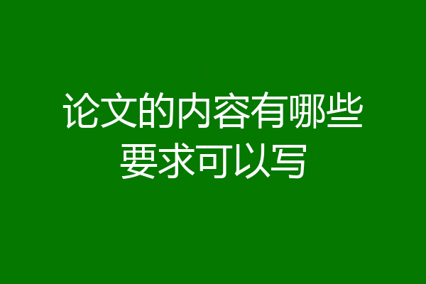 论文的内容有哪些要求可以写
