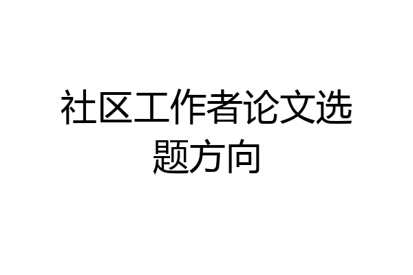 社区工作者论文选题方向