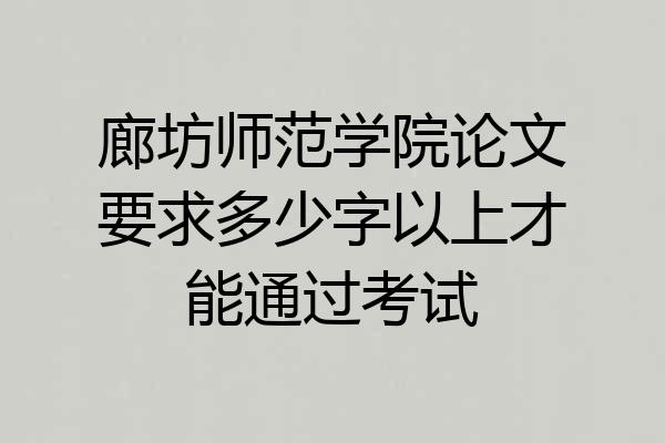 廊坊师范学院论文要求多少字以上才能通过考试