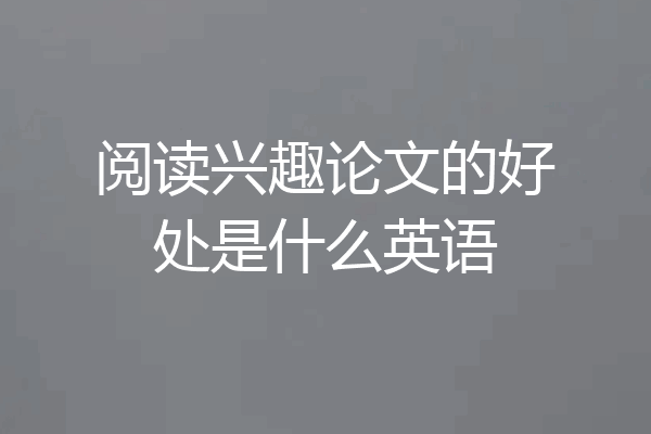 阅读兴趣论文的好处是什么英语