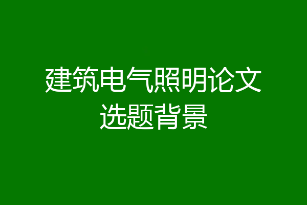 建筑电气照明论文选题背景