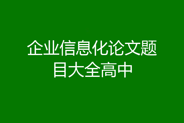 企业信息化论文题目大全高中