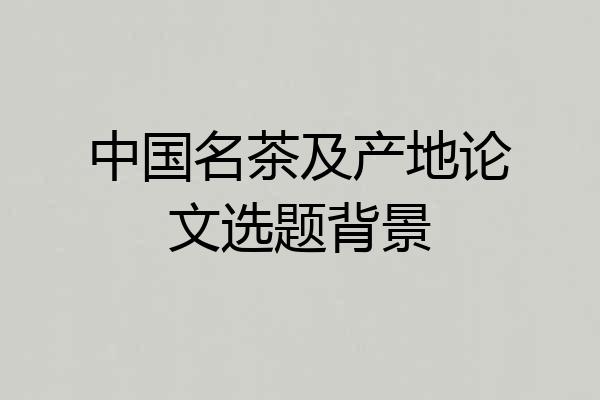 中国名茶及产地论文选题背景