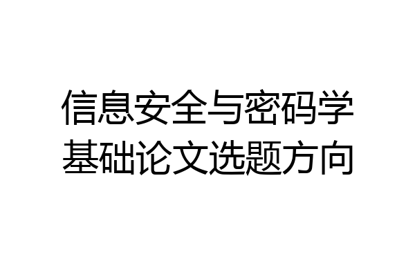 信息安全与密码学基础论文选题方向