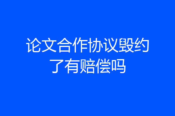 论文合作协议毁约了有赔偿吗