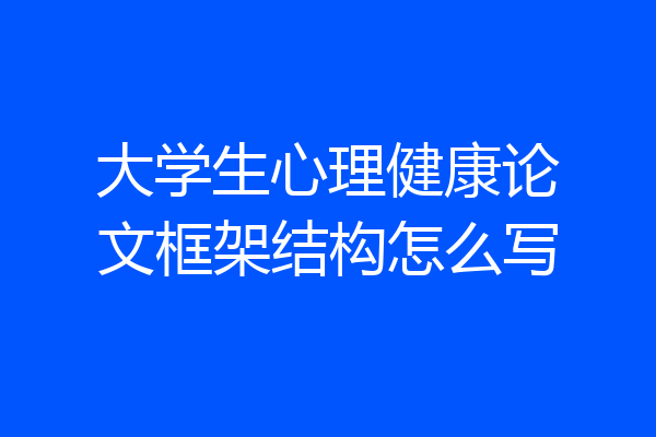 大学生心理健康论文框架结构怎么写