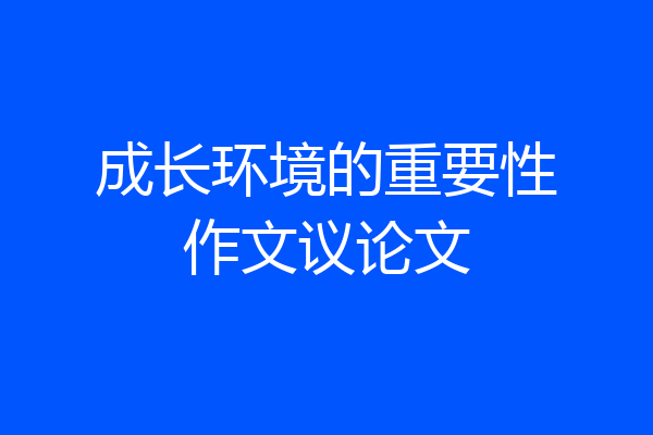 成长环境的重要性作文议论文
