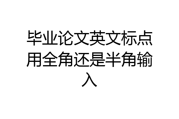 毕业论文英文标点用全角还是半角输入