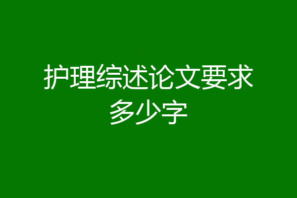 护理综述论文要求多少字