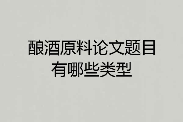 酿酒原料论文题目有哪些类型