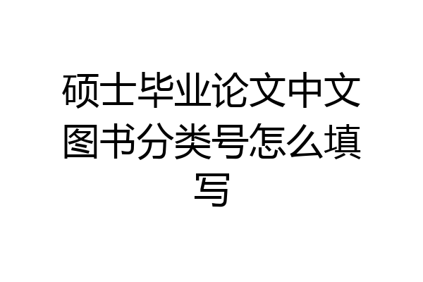 硕士毕业论文中文图书分类号怎么填写