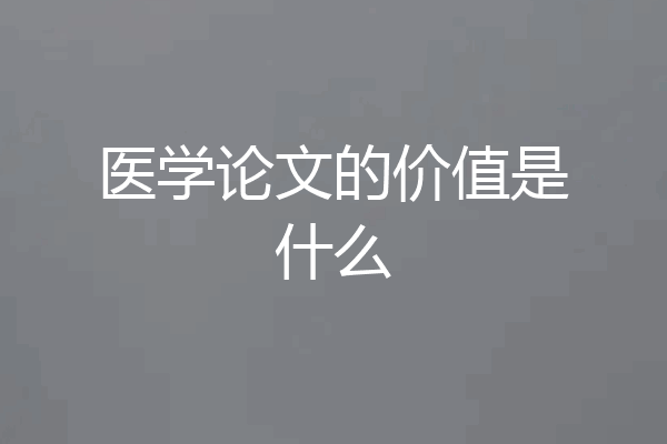医学论文的价值是什么