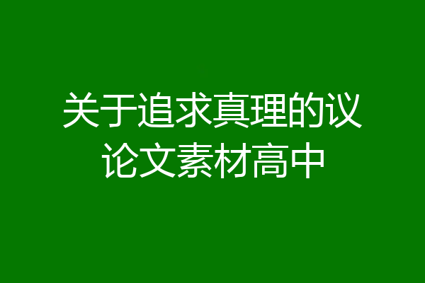 关于追求真理的议论文素材高中