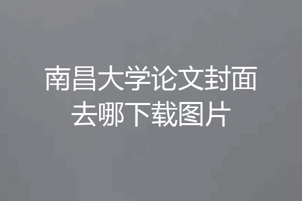南昌大学论文封面去哪下载图片