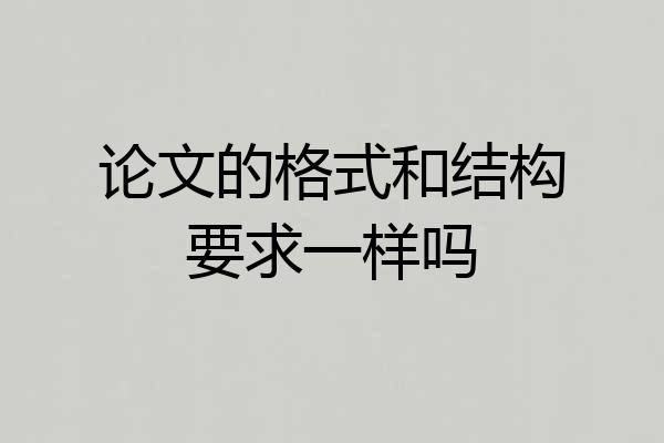 论文的格式和结构要求一样吗