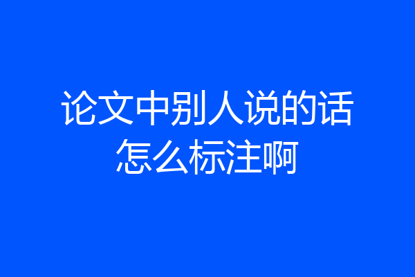 论文中别人说的话怎么标注啊