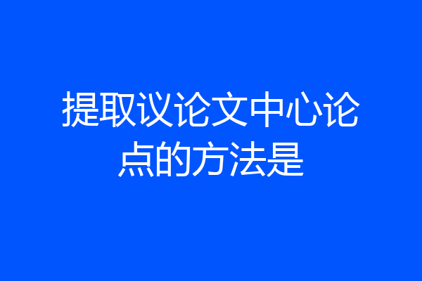 提取议论文中心论点的方法是