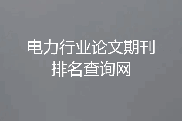 电力行业论文期刊排名查询网