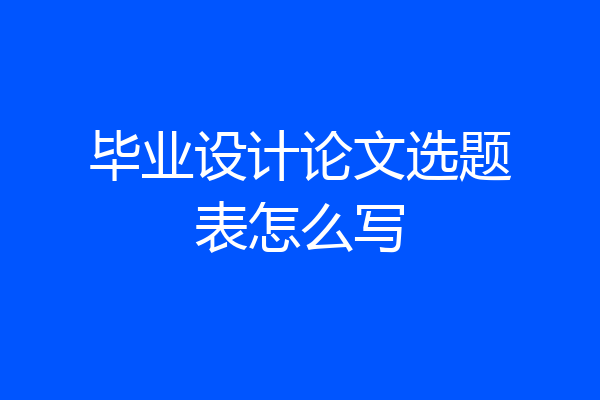 毕业设计论文选题表怎么写