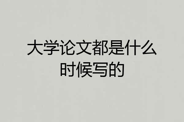 大学论文都是什么时候写的