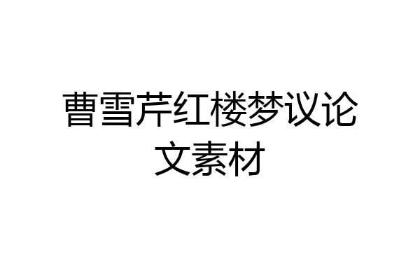曹雪芹红楼梦议论文素材