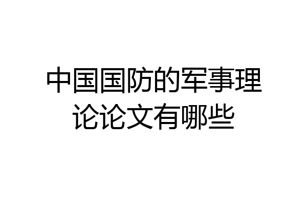 中国国防的军事理论论文有哪些