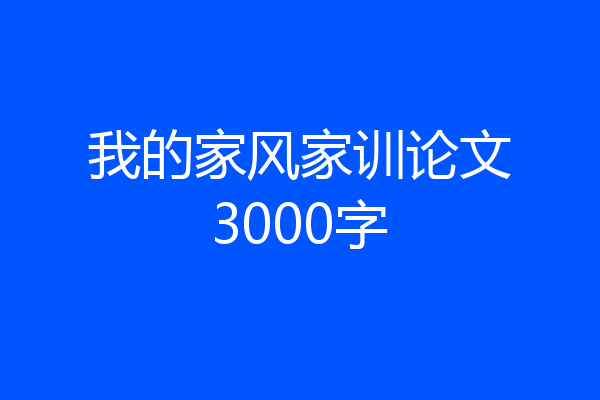 我的家风家训论文3000字