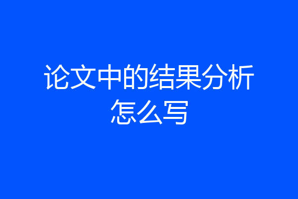 论文中的结果分析怎么写